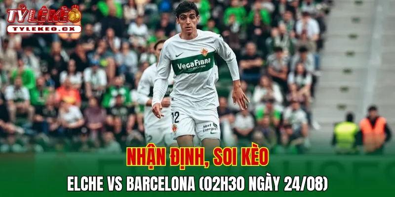 Soi kèo cuộc so tài Elche vs Barcelona